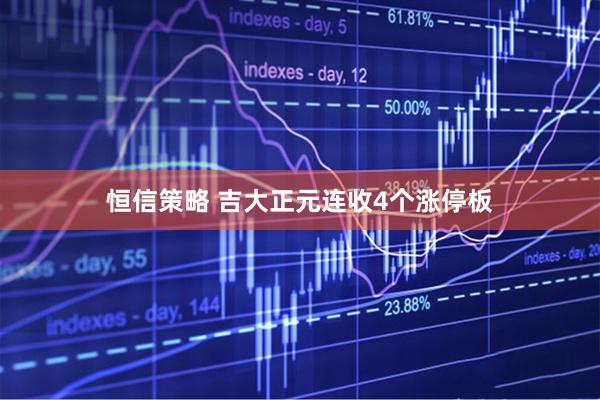 恒信策略 吉大正元连收4个涨停板